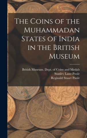 Könyv The Coins of the Muhammadan States of India in the British Museum British Museum Dept of Coins and Me