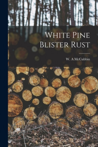 Knjiga White Pine Blister Rust W. a. McCubbin