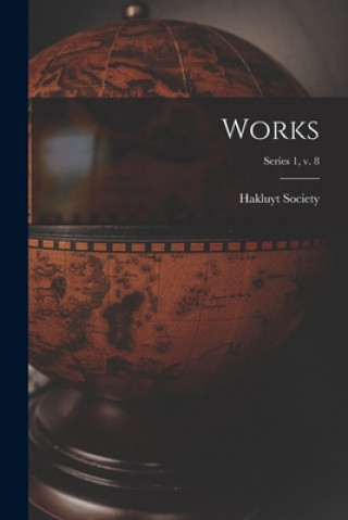 Könyv Works; series 1, v. 8 Hakluyt Society