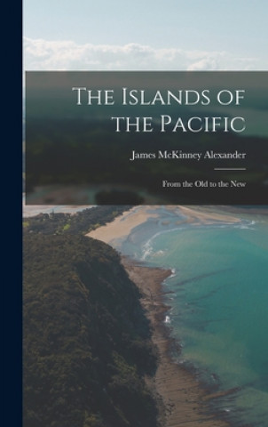 Kniha The Islands of the Pacific: From the Old to the New James McKinney 1835-1911 Alexander