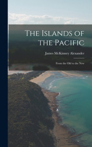 Książka The Islands of the Pacific: From the Old to the New James McKinney 1835-1911 Alexander