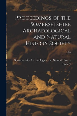 Carte Proceedings of the Somersetshire Archaeological and Natural History Society; v.55 Somersetshire Archaeological and Natu