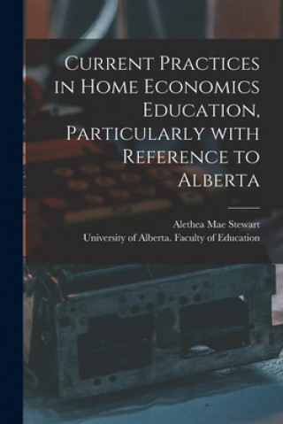 Book Current Practices in Home Economics Education, Particularly With Reference to Alberta Alethea Mae Stewart