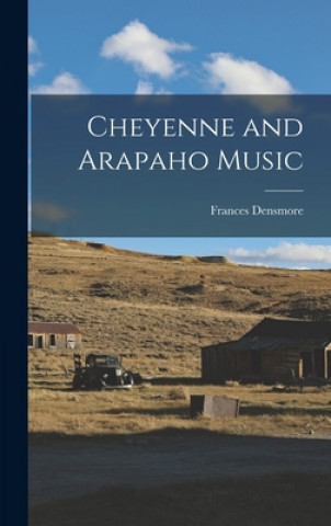 Könyv Cheyenne and Arapaho Music Frances 1867-1957 Densmore