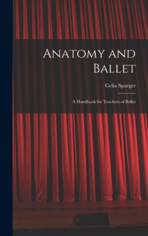 Kniha Anatomy and Ballet; a Handbook for Teachers of Ballet Celia Sparger