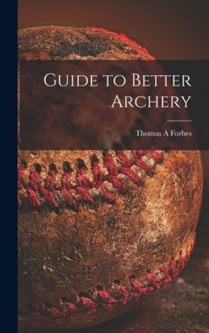 Könyv Guide to Better Archery Thomas A. Forbes