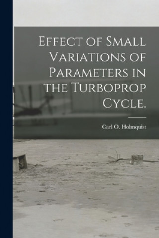 Knjiga Effect of Small Variations of Parameters in the Turboprop Cycle. Carl O. Holmquist