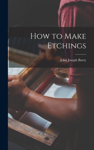 Knjiga How to Make Etchings John Joseph 1885- Barry