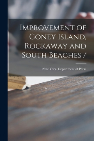 Kniha Improvement of Coney Island, Rockaway and South Beaches / New York (N Y ) Department of Parks
