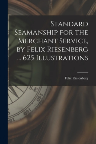 Carte Standard Seamanship for the Merchant Service [microform], by Felix Riesenberg ... 625 Illustrations Felix 1879-1939 Riesenberg