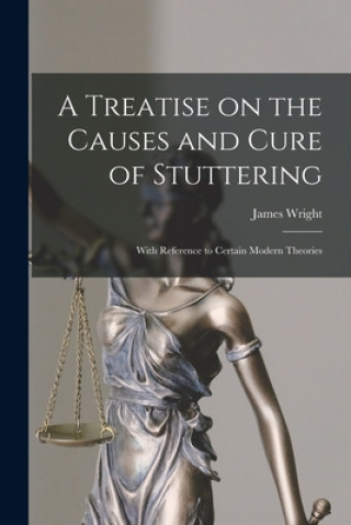 Kniha A Treatise on the Causes and Cure of Stuttering: With Reference to Certain Modern Theories James Wright