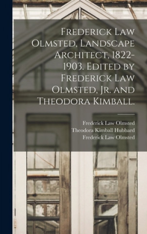 Könyv Frederick Law Olmsted, Landscape Architect, 1822-1903. Edited by Frederick Law Olmsted, Jr. and Theodora Kimball. Frederick Law 1822-1903 Olmsted