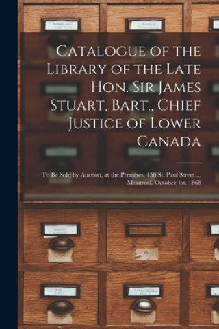 Carte Catalogue of the Library of the Late Hon. Sir James Stuart, Bart., Chief Justice of Lower Canada [microform] Anonymous