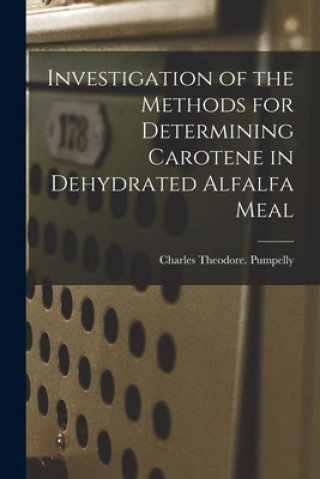 Carte Investigation of the Methods for Determining Carotene in Dehydrated Alfalfa Meal Charles Theodore Pumpelly