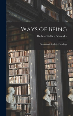 Kniha Ways of Being: Elements of Analytic Ontology Herbert Wallace 1892- Schneider