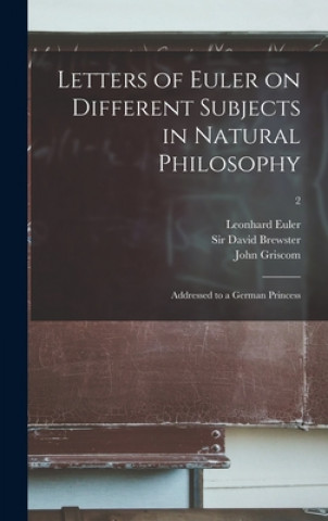 Carte Letters of Euler on Different Subjects in Natural Philosophy: Addressed to a German Princess; 2 Leonhard 1707-1783 Euler