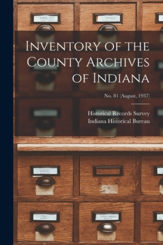 Kniha Inventory of the County Archives of Indiana; No. 81 (August, 1937) Historical Records Survey (Ind )