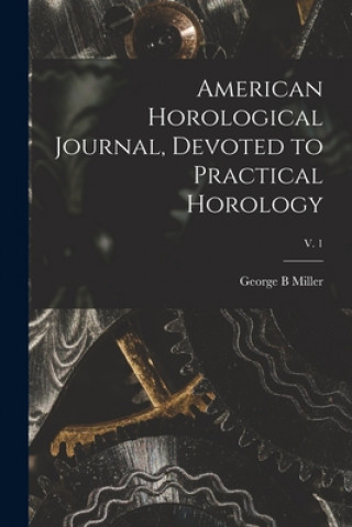 Carte American Horological Journal, Devoted to Practical Horology; V. 1 George B. Miller