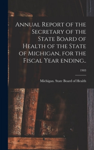Carte Annual Report of the Secretary of the State Board of Health of the State of Michigan, for the Fiscal Year Ending..; 1903 Michigan State Board of Health