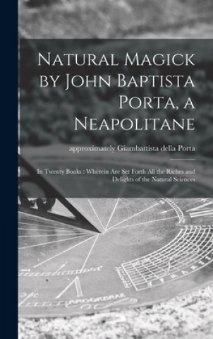 Könyv Natural Magick by John Baptista Porta, a Neapolitane Giambattista Della Approximat Porta