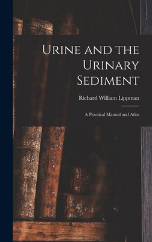 Book Urine and the Urinary Sediment; a Practical Manual and Atlas Richard William 1916- Lippman