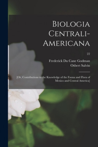 Book Biologia Centrali-Americana; [or, Contributions to the Knowledge of the Fauna and Flora of Mexico and Central America]; 22 Frederick Du Cane 1834-1919 Godman