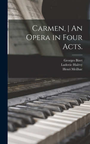 Buch Carmen, An Opera in Four Acts. Georges 1838-1875 Bizet