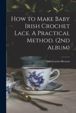 Kniha How to Make Baby Irish Crochet Lace. A Practical Method. (2nd Album) Mme Cartier-Bresson