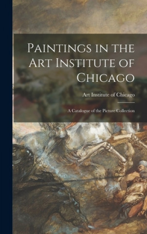 Kniha Paintings in the Art Institute of Chicago; a Catalogue of the Picture Collection Art Institute of Chicago
