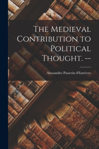 Kniha The Medieval Contribution to Political Thought. -- Alessandro 19 Passerin d'Entre&#768;ves