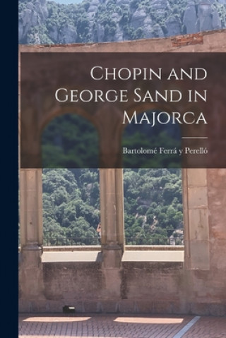 Book Chopin and George Sand in Majorca Bartolome& Ferra&#769; Y. Perello&#769;