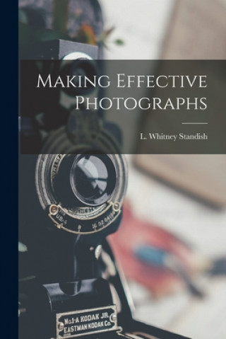 Knjiga Making Effective Photographs L. Whitney 1919- Standish