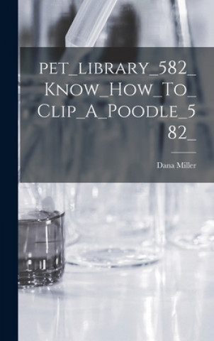 Könyv Pet_library_582_Know_How_To_Clip_A_Poodle_582_ Dana Miller