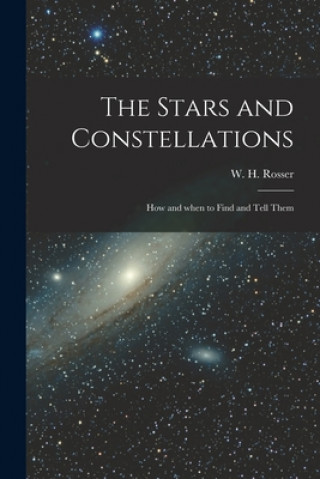 Kniha The Stars and Constellations; How and When to Find and Tell Them W. H. (William Henry) Rosser