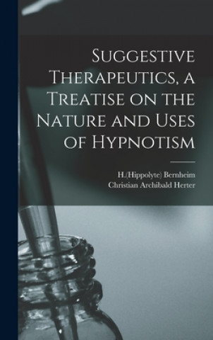 Carte Suggestive Therapeutics, a Treatise on the Nature and Uses of Hypnotism H. (Hippolyte) 1840-1919 Bernheim