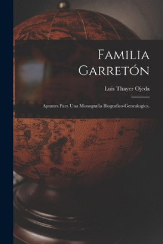 Книга Familia Garretón; Apuntes Para Una Monografia Biografico-genealogica. Luis 1874- Thayer Ojeda