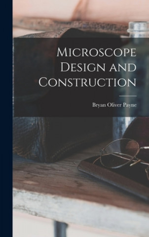 Knjiga Microscope Design and Construction Bryan Oliver Payne