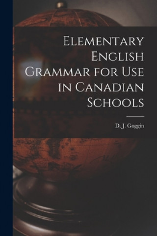 Könyv Elementary English Grammar for Use in Canadian Schools D. J. (David James) 1849- Goggin