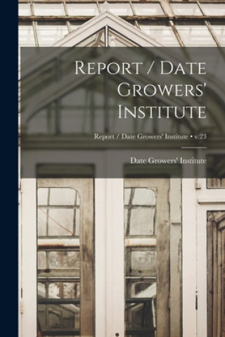 Knjiga Report / Date Growers' Institute; v.23 Date Growers' Institute