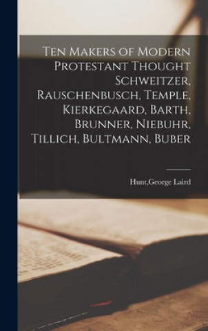 Kniha Ten Makers of Modern Protestant Thought Schweitzer, Rauschenbusch, Temple, Kierkegaard, Barth, Brunner, Niebuhr, Tillich, Bultmann, Buber George Laird 1918- Hunt