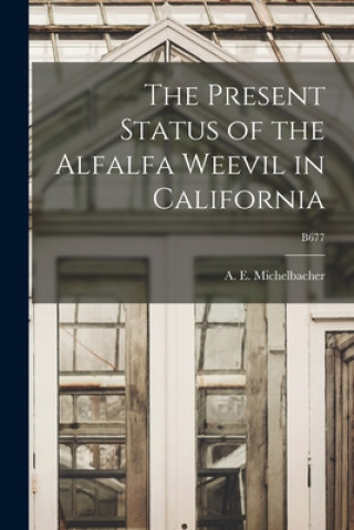 Kniha The Present Status of the Alfalfa Weevil in California; B677 A. E. (Abe Ezra) 1899- Michelbacher