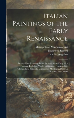 Könyv Italian Paintings of the Early Renaissance: Twenty-four Paintings From the 14th to the Early 16th Century, Including Works by Sassetta, Fra Angelico, Metropolitan Museum of Art (New York