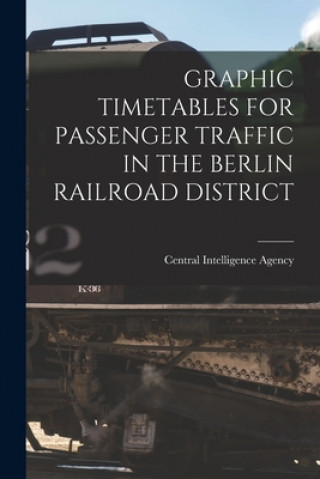 Carte Graphic Timetables for Passenger Traffic in the Berlin Railroad District Central Intelligence Agency