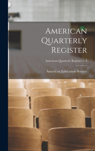 Kniha American Quarterly Register; American quarterly register v. 3 American Education Society