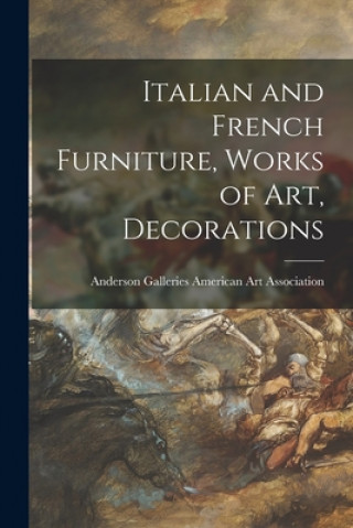 Kniha Italian and French Furniture, Works of Art, Decorations Anderson Ga American Art Association