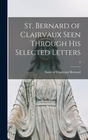 Book St. Bernard of Clairvaux Seen Through His Selected Letters; 0 Of Clairvaux Saint Bernard