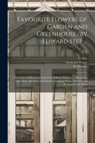 Książka Favourite Flowers of Garden and Greenhouse /by Edward Step ...; the Cultural Directions Edited by William Watson ...; Illustrated With Three Hundred a D. Bois