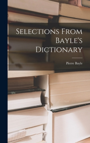 Knjiga Selections From Bayle's Dictionary Pierre 1647-1706 Bayle