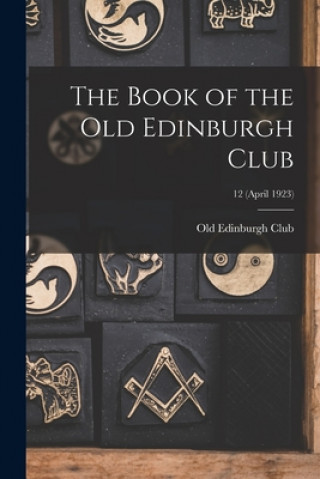 Kniha The Book of the Old Edinburgh Club; 12 (April 1923) Old Edinburgh Club