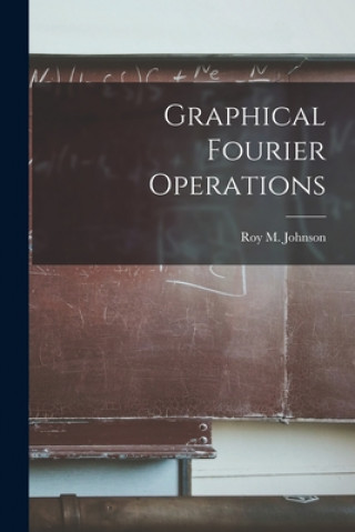 Livre Graphical Fourier Operations Roy M. Johnson